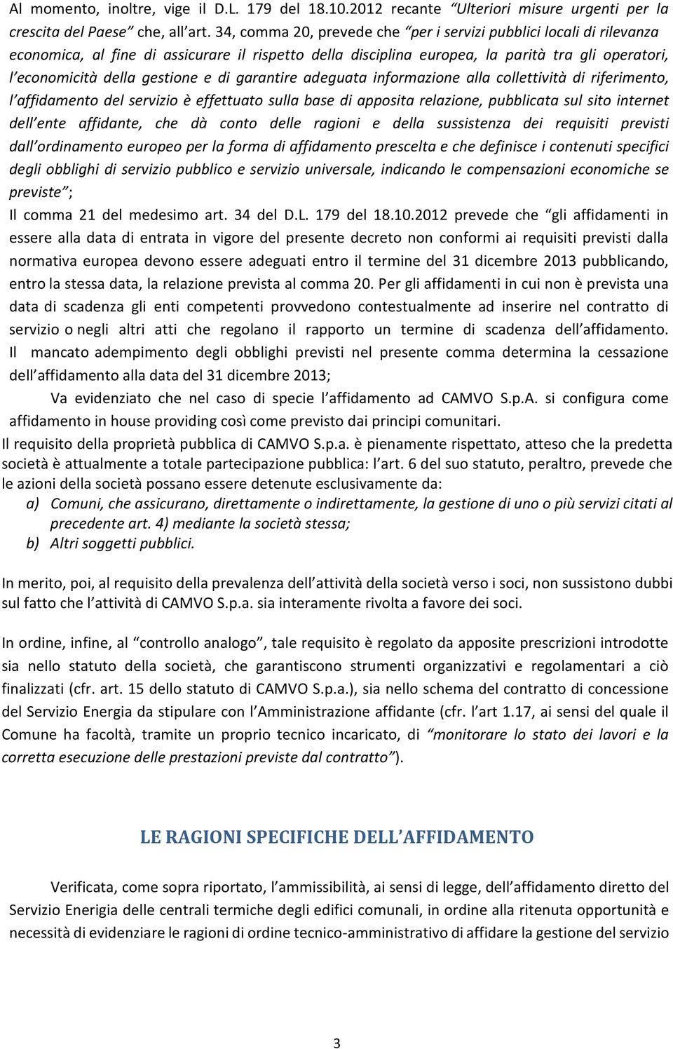 di garantire adeguata informazione alla collettività di riferimento, l affidamento del servizio è effettuato sulla base di apposita relazione, pubblicata sul sito internet dell ente affidante, che dà