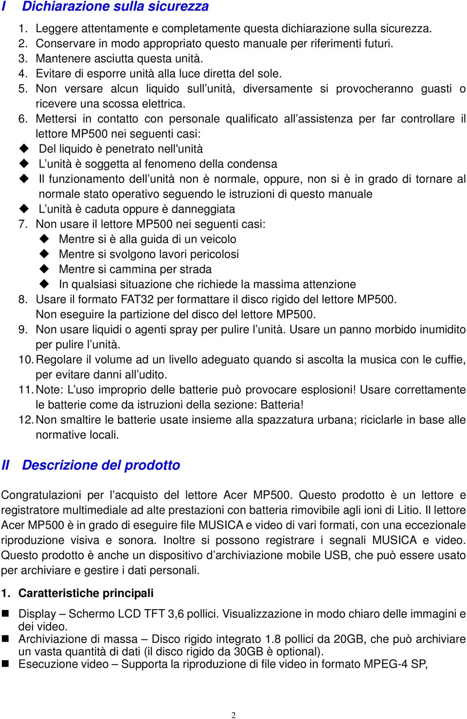 6. Mettersi in contatto con personale qualificato all assistenza per far controllare il lettore MP500 nei seguenti casi: Del liquido è penetrato nell'unità L unità è soggetta al fenomeno della