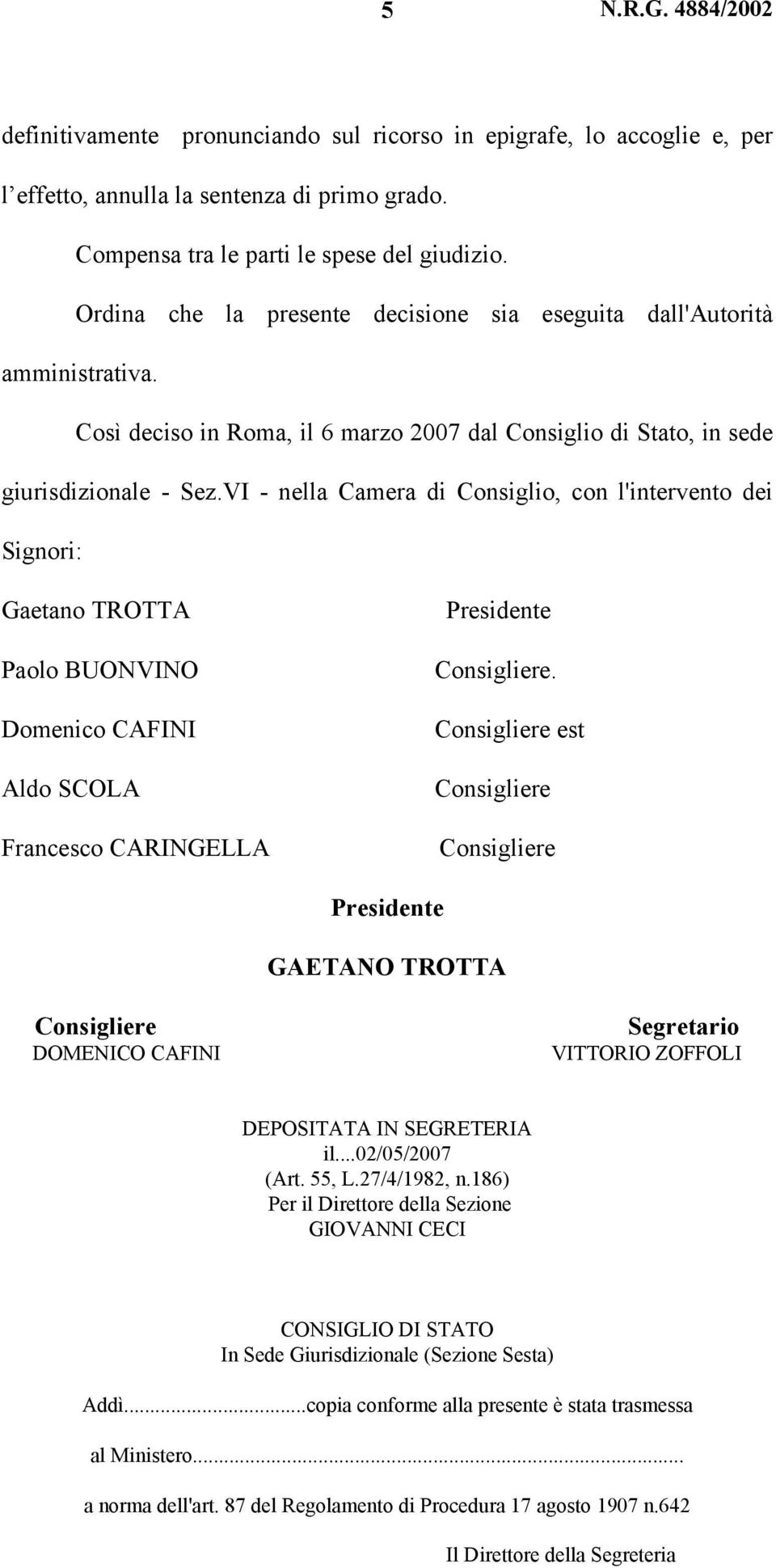 VI - nella Camera di Consiglio, con l'intervento dei Signori: Gaetano TROTTA Paolo BUONVINO Domenico CAFINI Aldo SCOLA Francesco CARINGELLA Presidente Consigliere.
