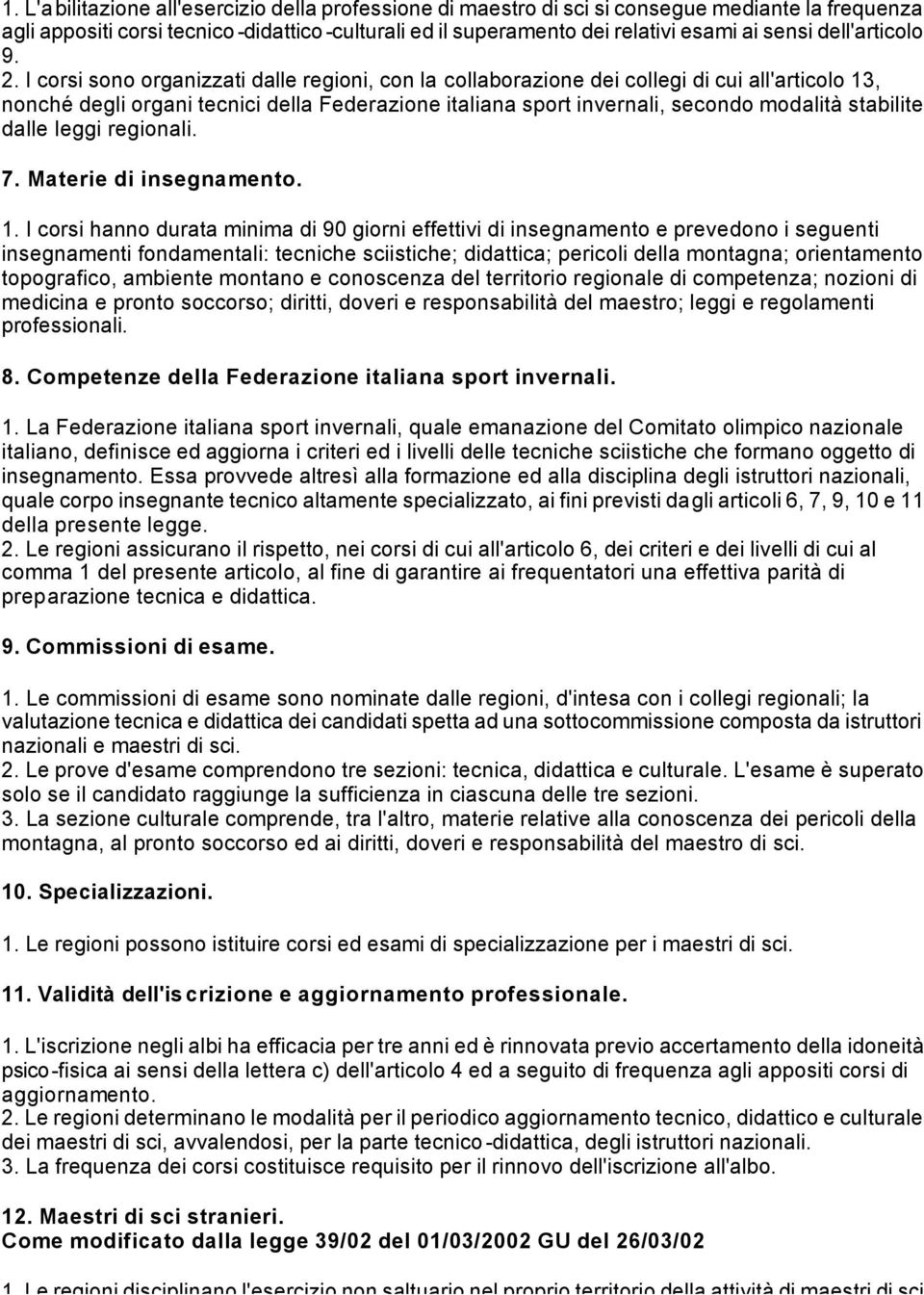 I corsi sono organizzati dalle regioni, con la collaborazione dei collegi di cui all'articolo 13, nonché degli organi tecnici della Federazione italiana sport invernali, secondo modalità stabilite