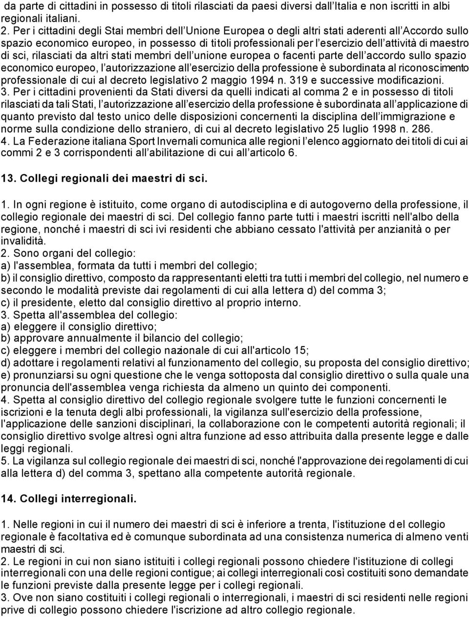 maestro di sci, rilasciati da altri stati membri dell unione europea o facenti parte dell accordo sullo spazio economico europeo, l autorizzazione all esercizio della professione è subordinata al