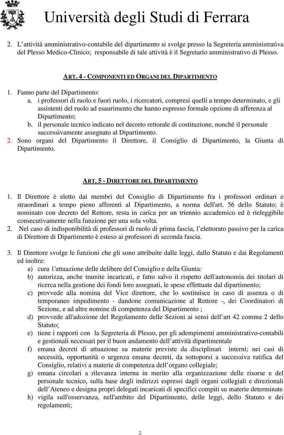 i professori di ruolo e fuori ruolo, i ricercatori, compresi quelli a tempo determinato, e gli assistenti del ruolo ad esaurimento che hanno espresso formale opzione di afferenza al Dipartimento; b.