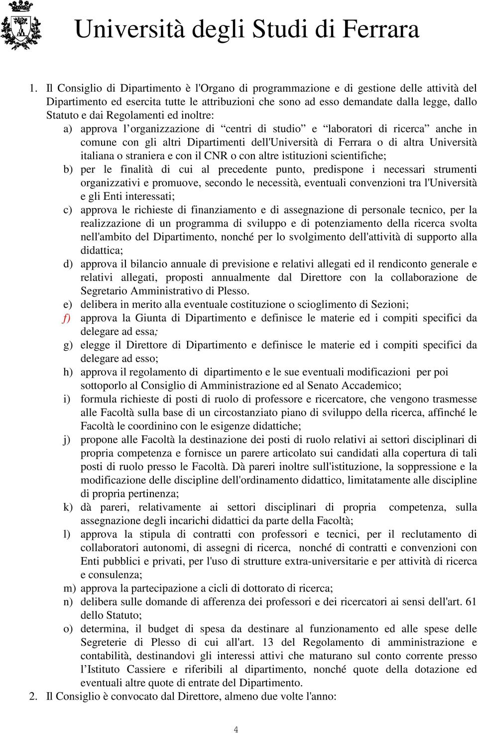 italiana o straniera e con il CNR o con altre istituzioni scientifiche; b) per le finalità di cui al precedente punto, predispone i necessari strumenti organizzativi e promuove, secondo le necessità,