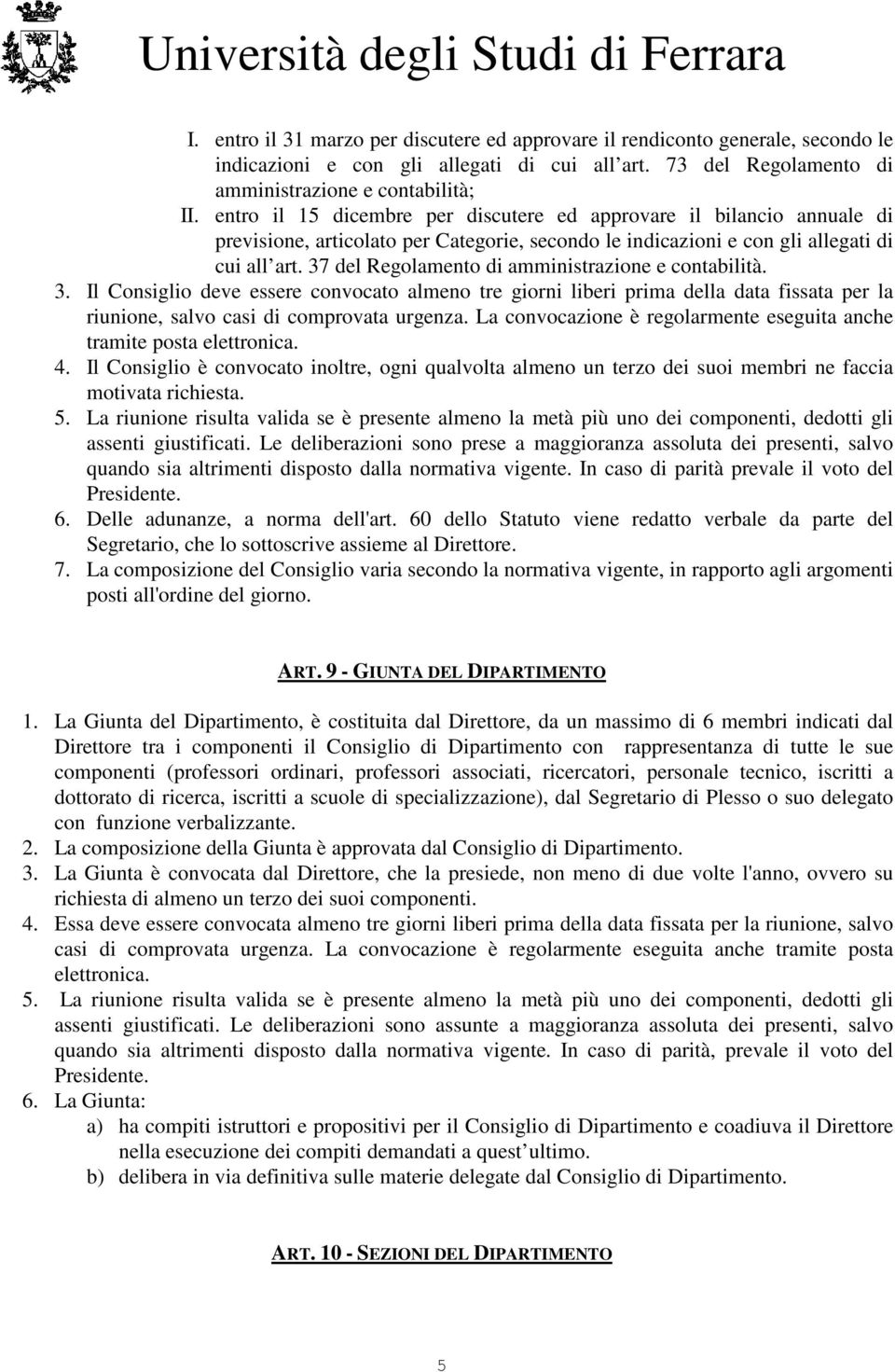 37 del Regolamento di amministrazione e contabilità. 3. Il Consiglio deve essere convocato almeno tre giorni liberi prima della data fissata per la riunione, salvo casi di comprovata urgenza.