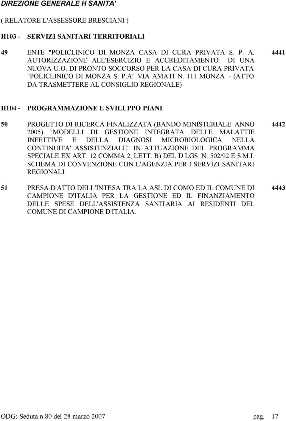 111 MONZA - (ATTO DA 4441 H104 - PROGRAMMAZIONE E SVILUPPO PIANI 50 PROGETTO DI RICERCA FINALIZZATA (BANDO MINISTERIALE ANNO 2005) "MODELLI DI GESTIONE INTEGRATA DELLE MALATTIE INFETTIVE E DELLA