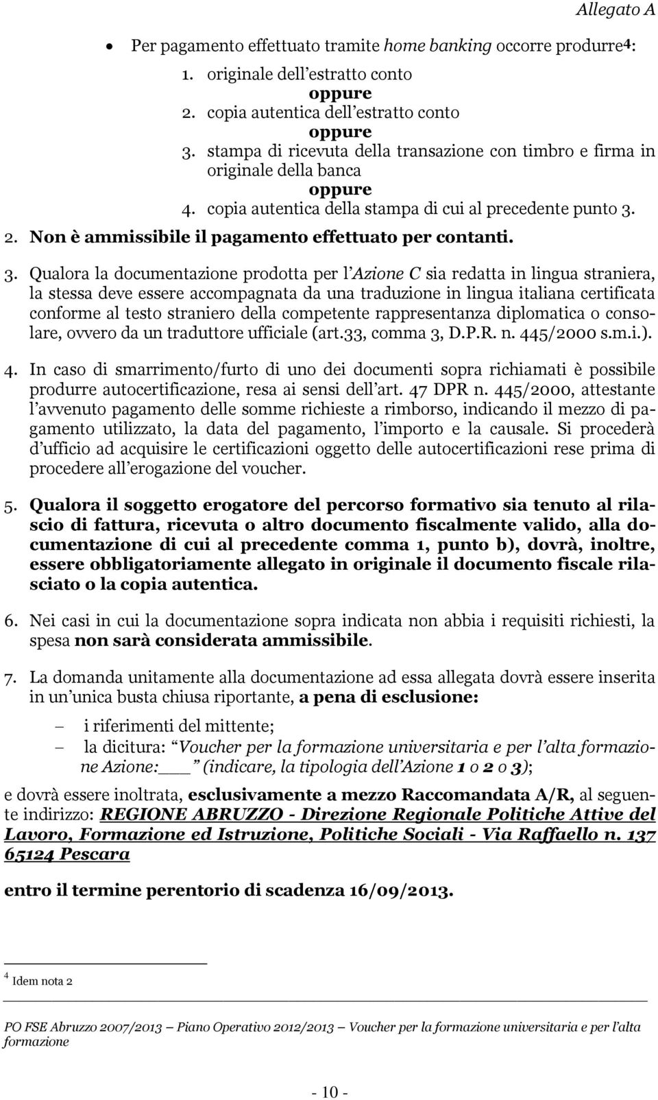 Non è ammissibile il pagamento effettuato per contanti. 3.