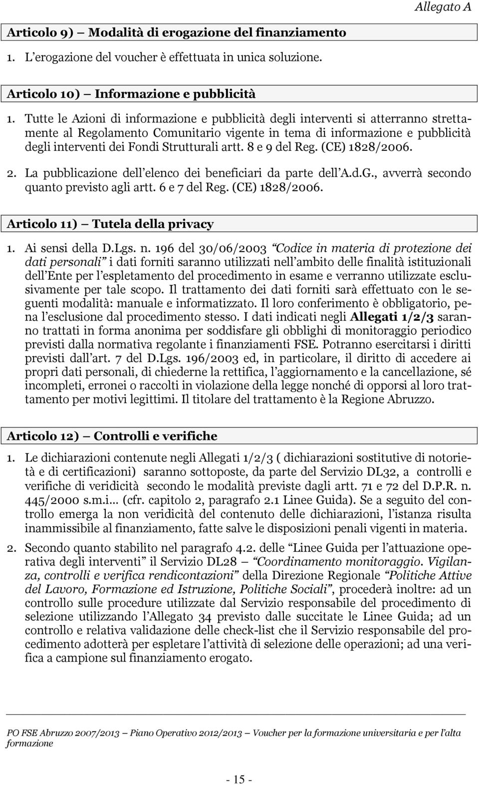 (CE) 1828/2006. 2. La pubblicazione dell elenco dei beneficiari da parte dell A.d.G., avverrà secondo quanto previsto agli artt. 6 e 7 del Reg. (CE) 1828/2006. Articolo 11) Tutela della privacy 1.