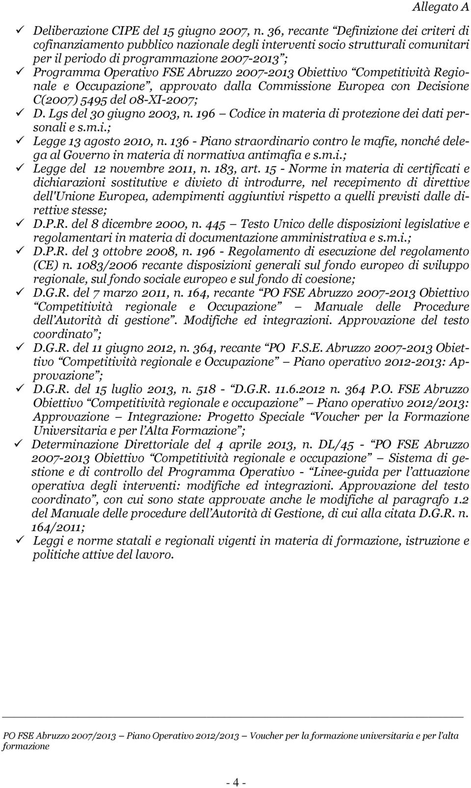 2007-2013 Obiettivo Competitività Regionale e Occupazione, approvato dalla Commissione Europea con Decisione C(2007) 5495 del 08-XI-2007; D. Lgs del 30 giugno 2003, n.