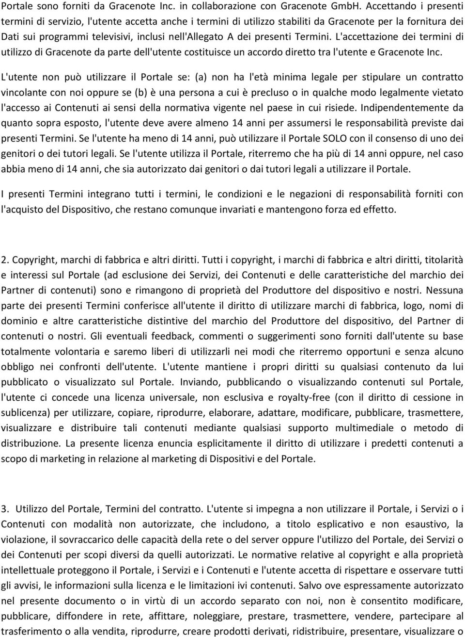 Termini. L'accettazione dei termini di utilizzo di Gracenote da parte dell'utente costituisce un accordo diretto tra l'utente e Gracenote Inc.