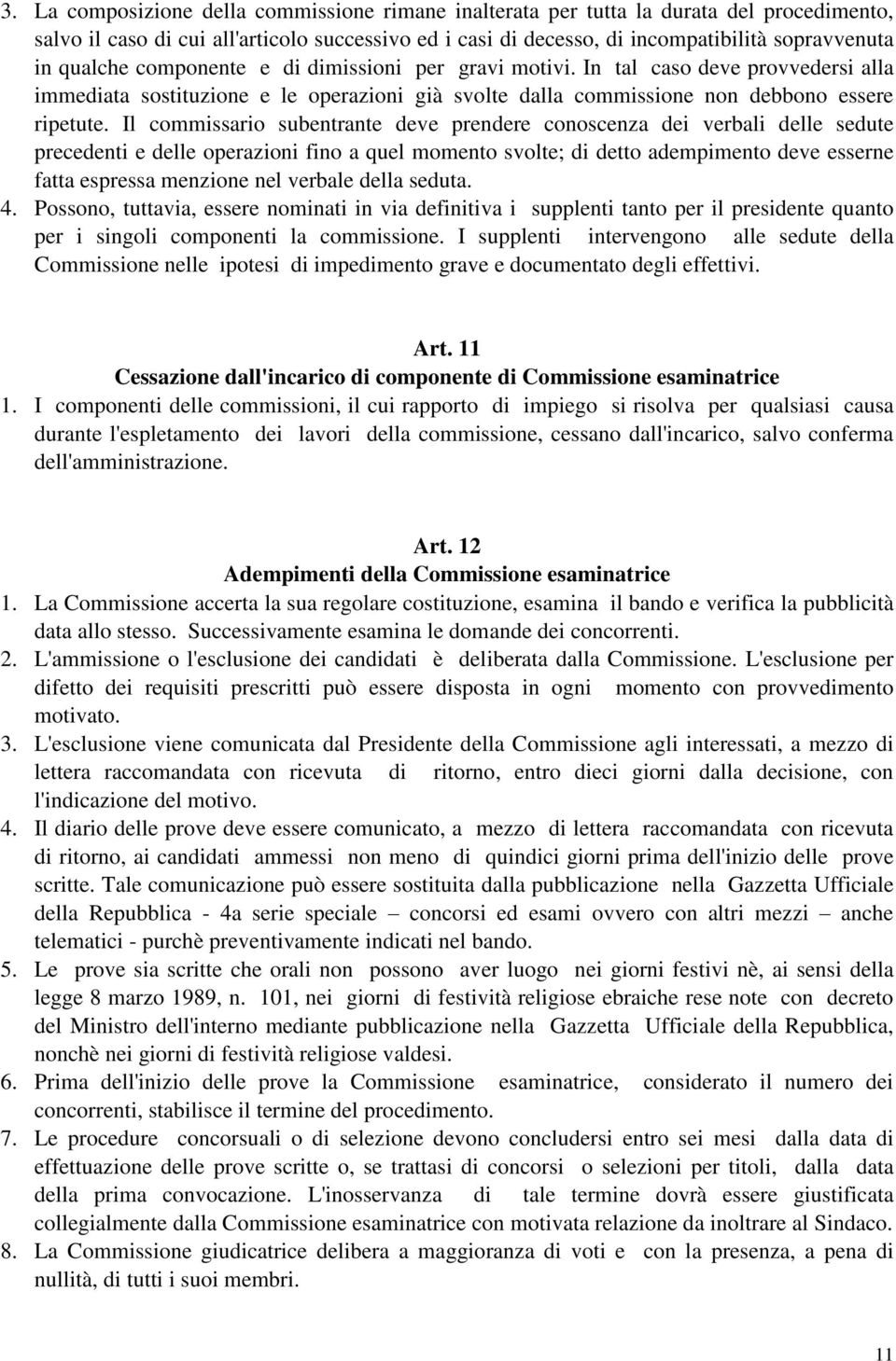 Il commissario subentrante deve prendere conoscenza dei verbali delle sedute precedenti e delle operazioni fino a quel momento svolte; di detto adempimento deve esserne fatta espressa menzione nel