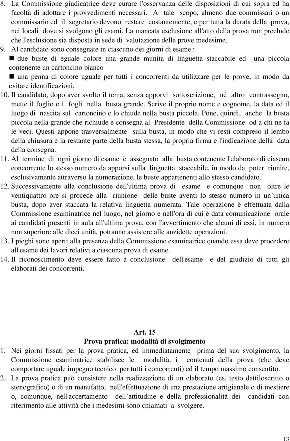 La mancata esclusione all'atto della prova non preclude che l'esclusione sia disposta in sede di valutazione delle prove medesime. 9.