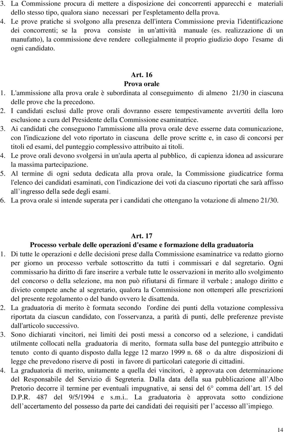 realizzazione di un manufatto), la commissione deve rendere collegialmente il proprio giudizio dopo l'esame di ogni candidato. Art. 16 Prova orale 1.