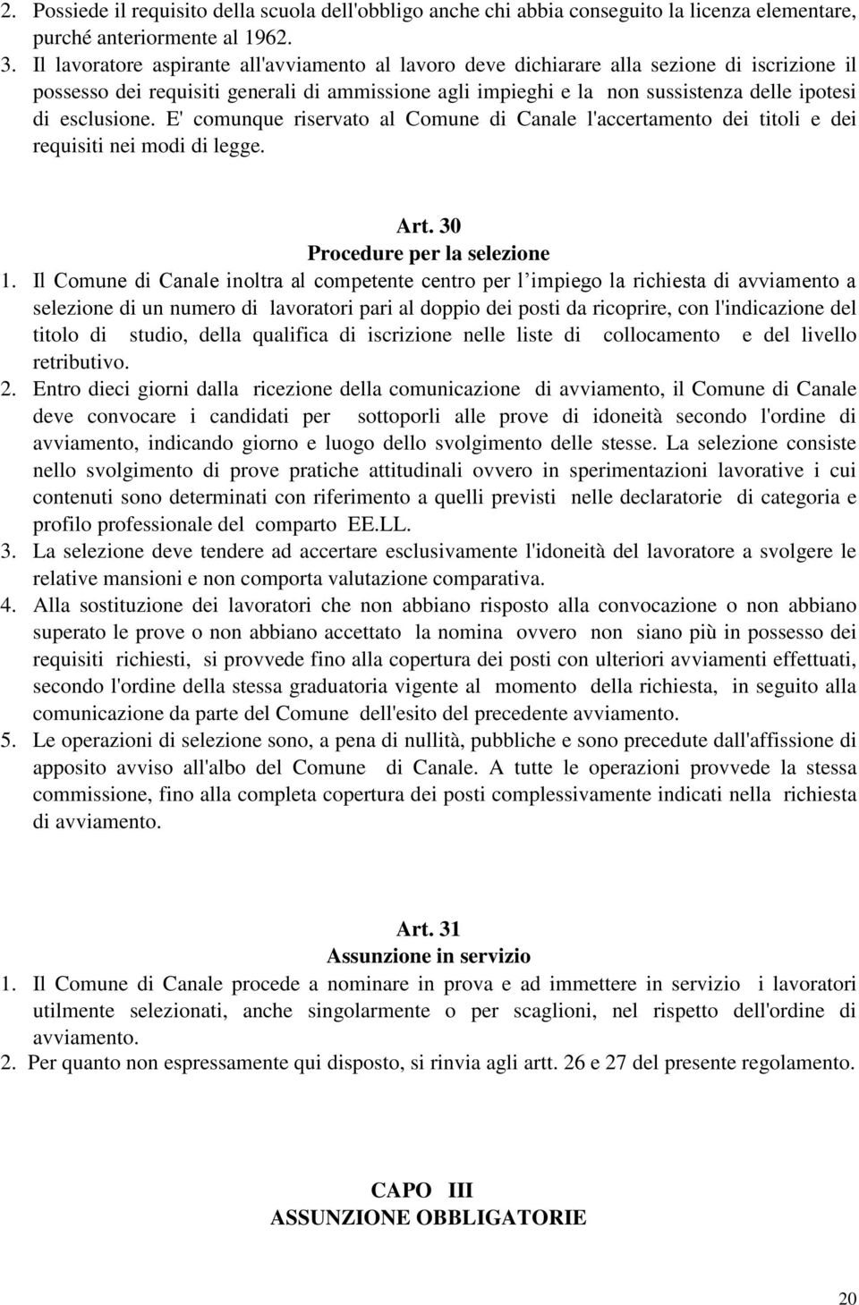 esclusione. E' comunque riservato al Comune di Canale l'accertamento dei titoli e dei requisiti nei modi di legge. Art. 30 Procedure per la selezione 1.