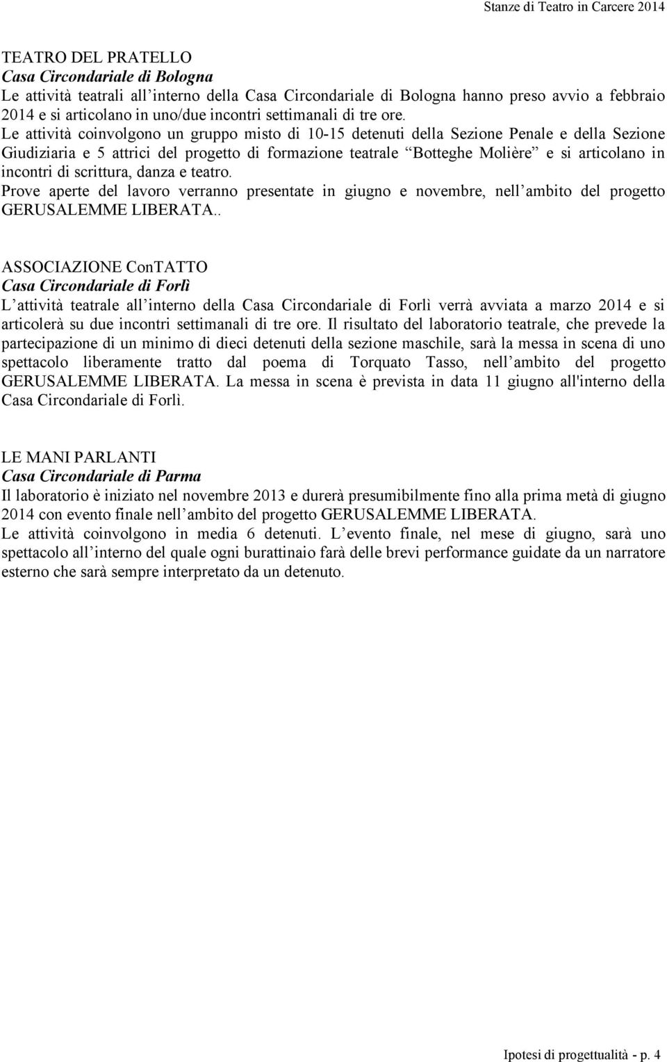 Le attività coinvolgono un gruppo misto di 10-15 detenuti della Sezione Penale e della Sezione Giudiziaria e 5 attrici del progetto di formazione teatrale Botteghe Molière e si articolano in incontri