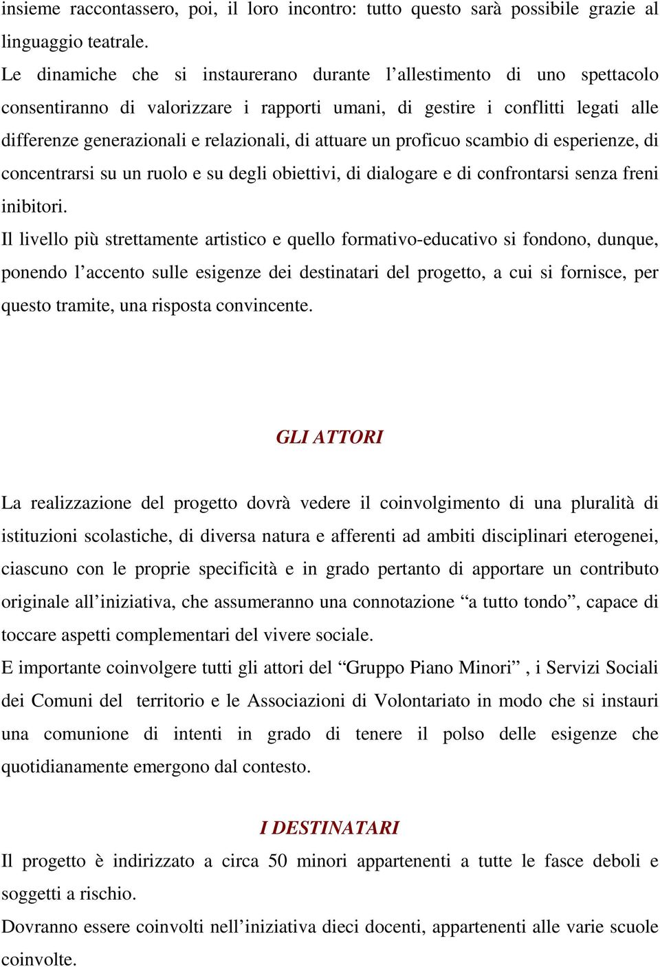 attuare un proficuo scambio di esperienze, di concentrarsi su un ruolo e su degli obiettivi, di dialogare e di confrontarsi senza freni inibitori.