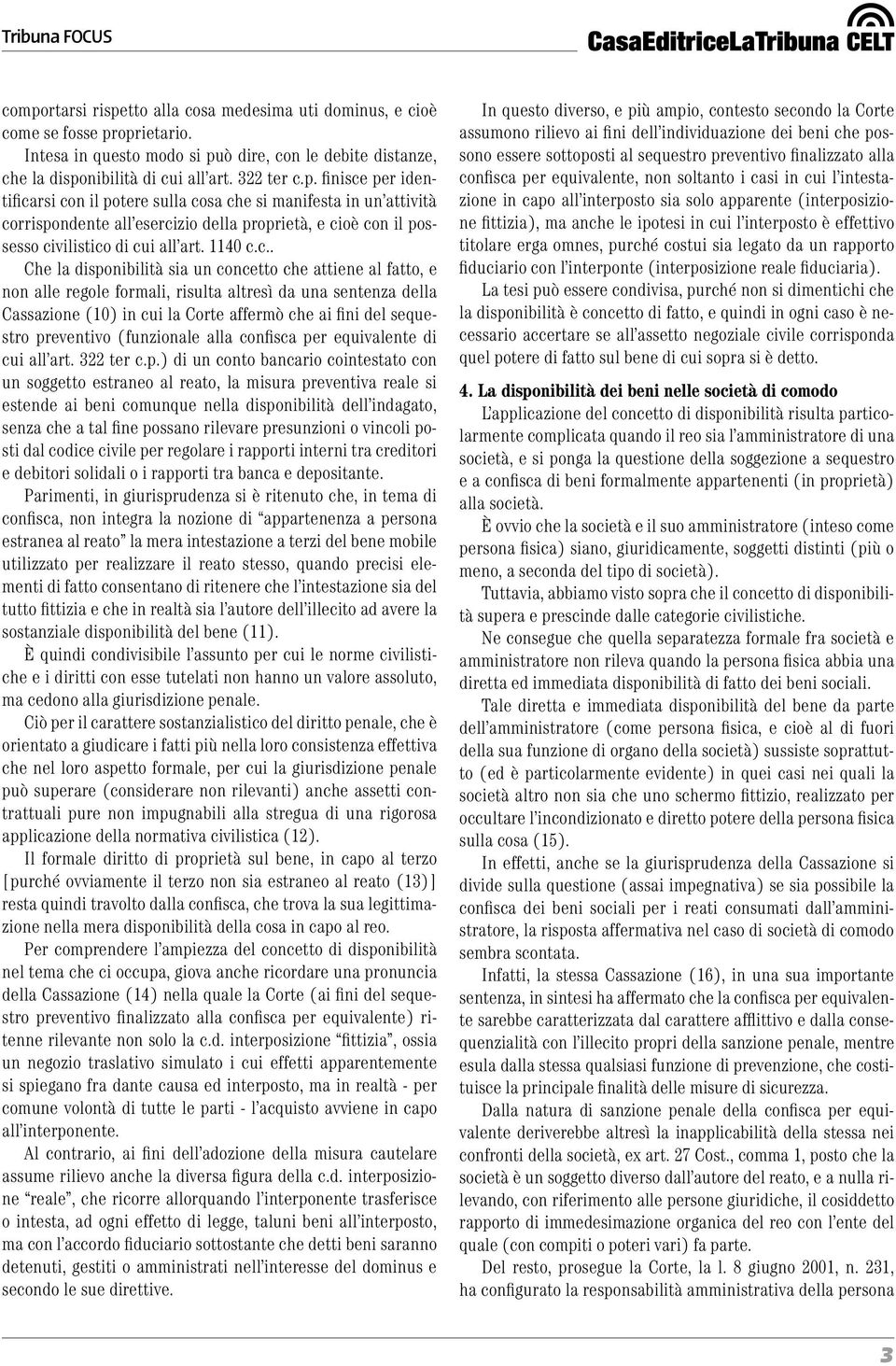 c.. Che la disponibilità sia un concetto che attiene al fatto, e non alle regole formali, risulta altresì da una sentenza della Cassazione (10) in cui la Corte affermò che ai fini del sequestro