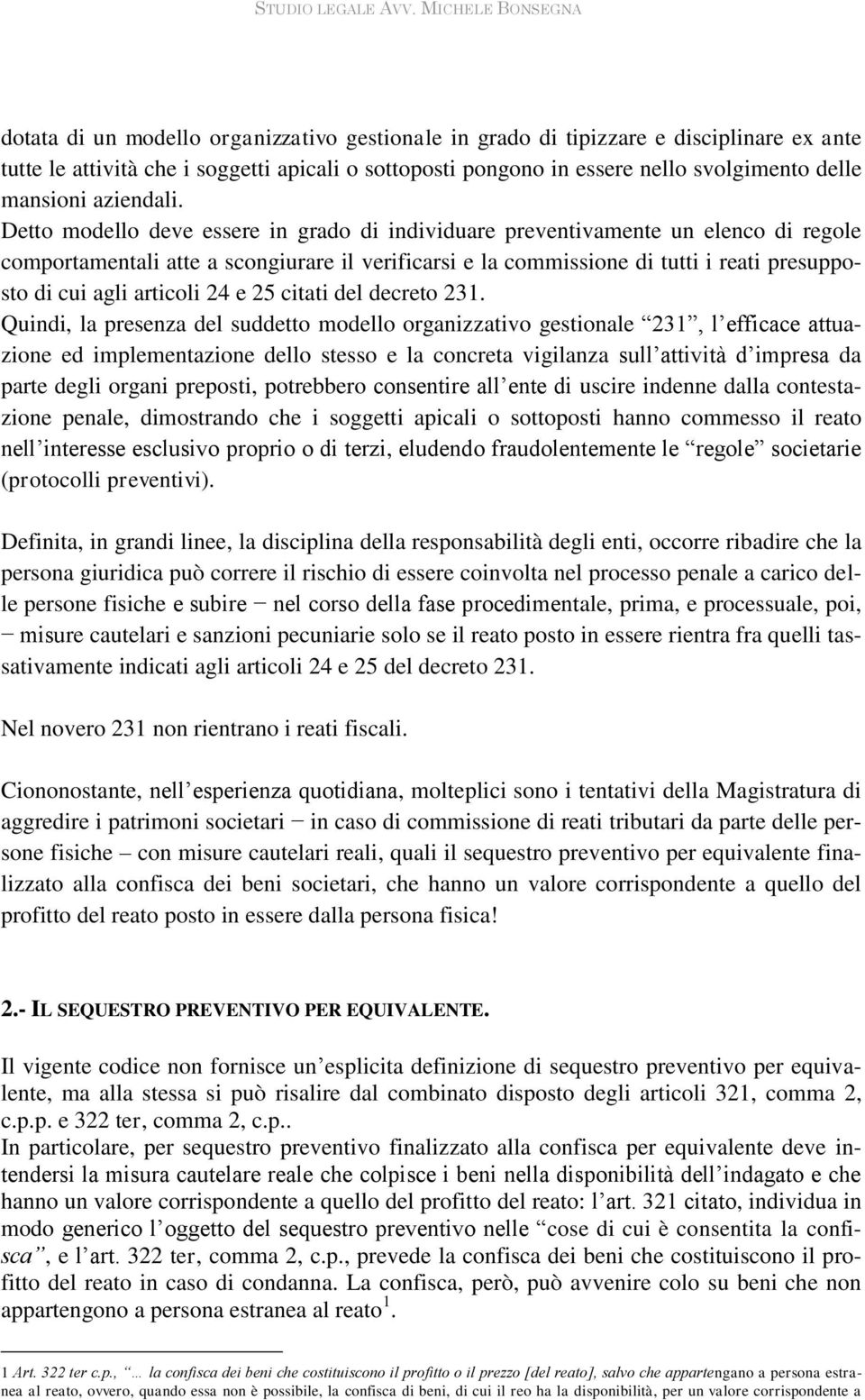 Detto modello deve essere in grado di individuare preventivamente un elenco di regole comportamentali atte a scongiurare il verificarsi e la commissione di tutti i reati presupposto di cui agli