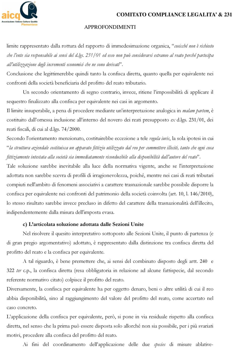 Conclusione che legittimerebbe quindi tanto la confisca diretta, quanto quella per equivalente nei confronti della società beneficiaria del profitto del reato tributario.