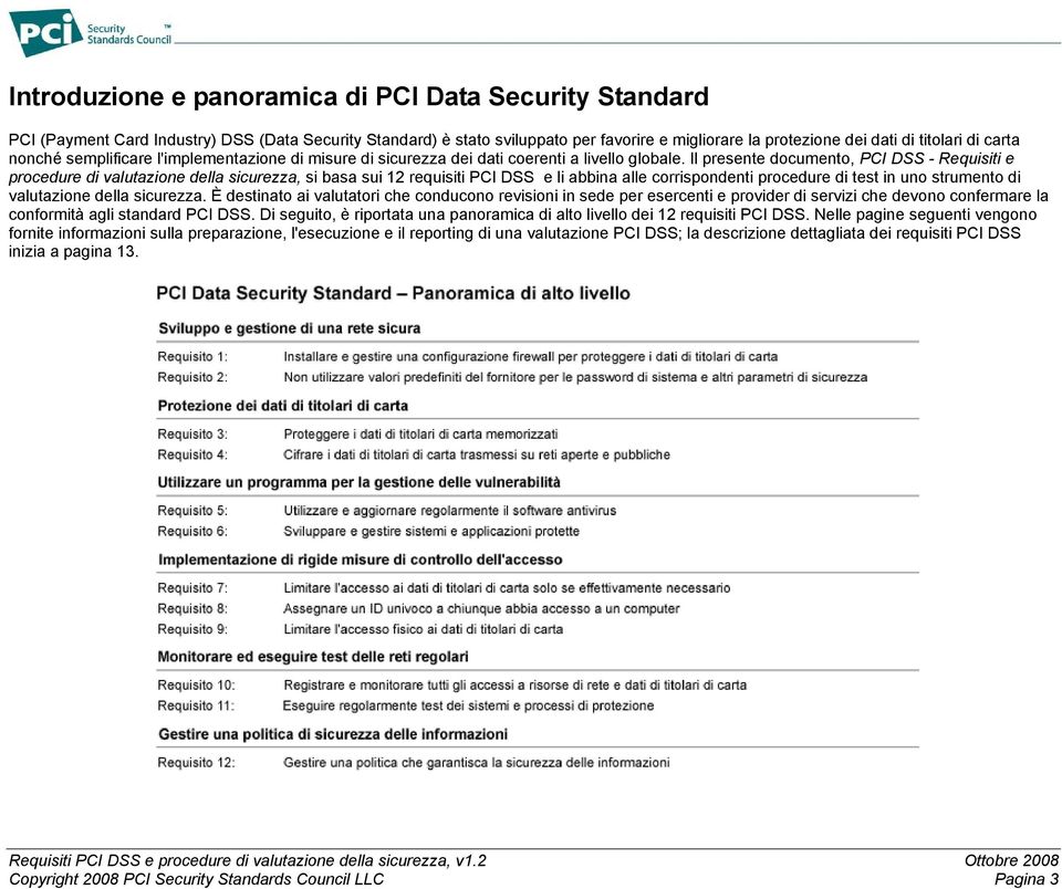 Il documento, PCI DSS - Requisiti e procedure di valutazione della sicurezza, si basa sui 12 requisiti PCI DSS e li abbina alle corrispondenti procedure di test in uno strumento di valutazione della