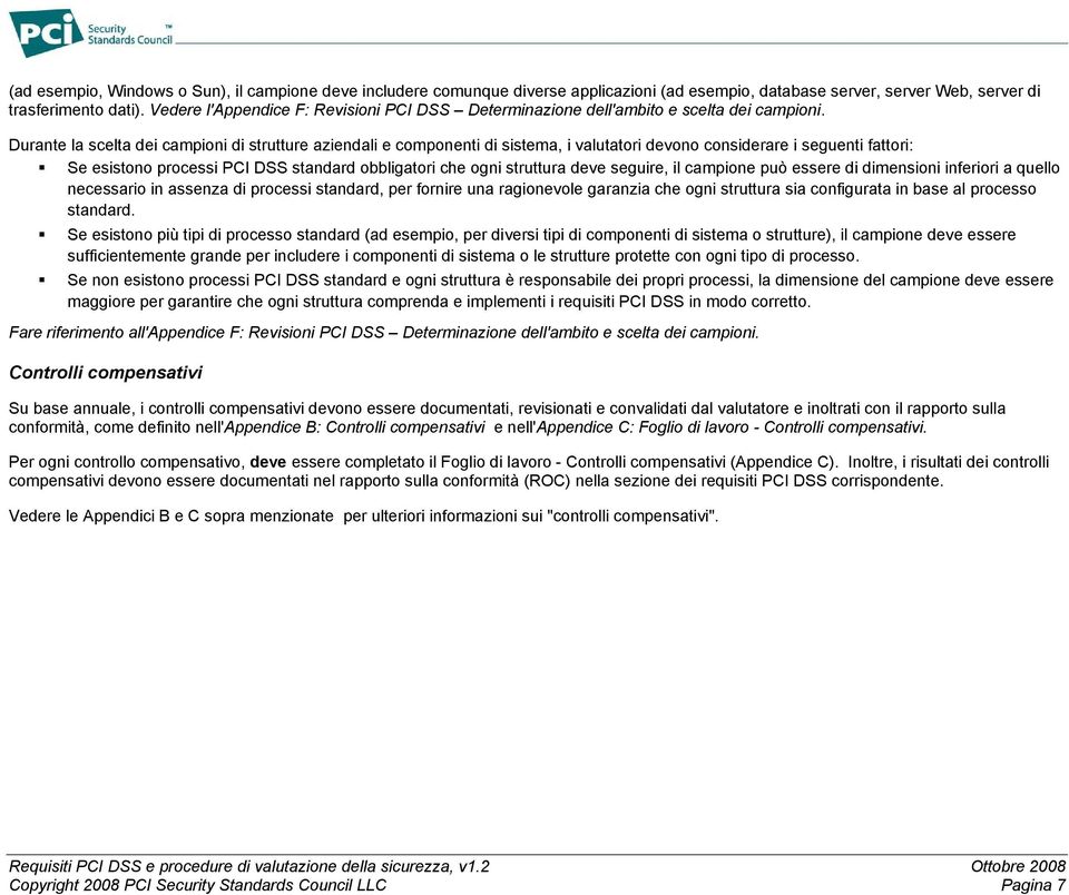 Durante la scelta dei campioni di strutture aziendali e componenti di sistema, i valutatori devono considerare i seguenti fattori: Se esistono processi PCI DSS standard obbligatori che ogni struttura