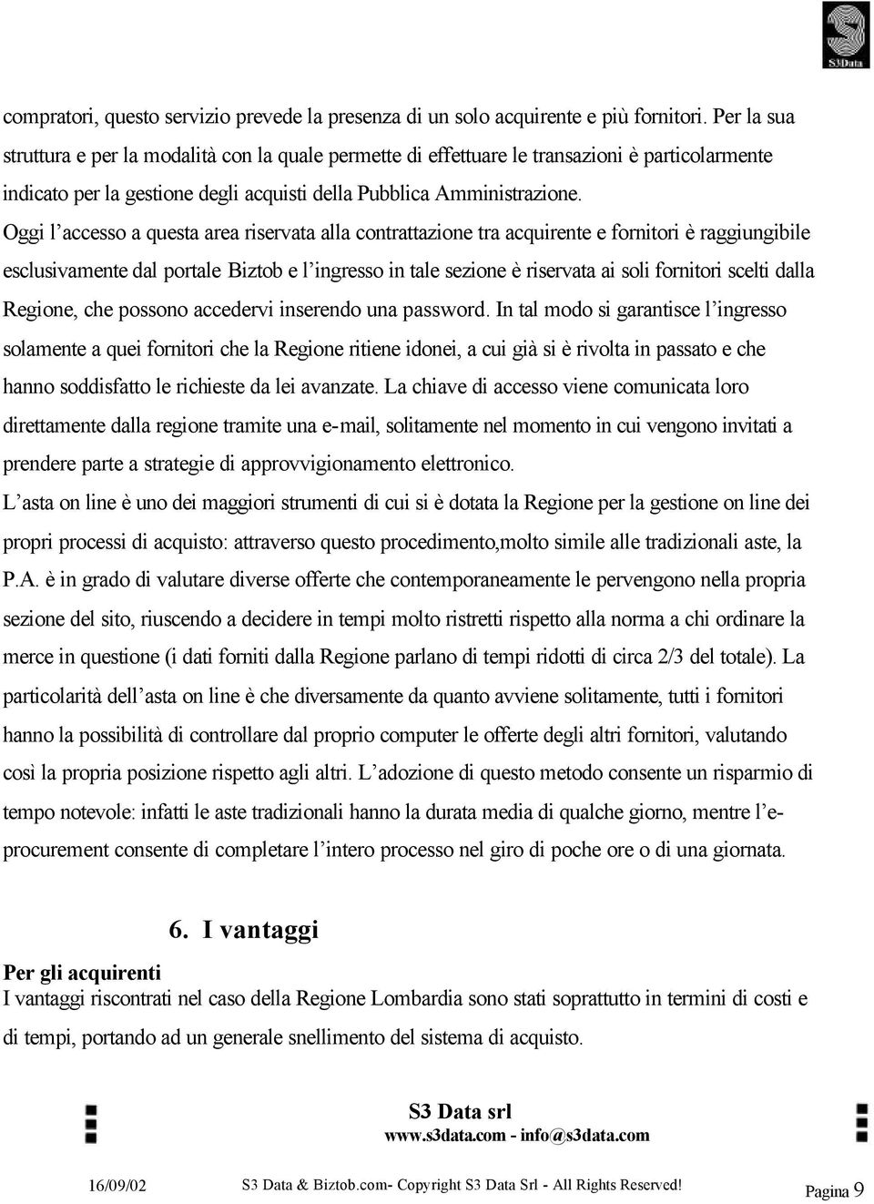 Oggi l accesso a questa area riservata alla contrattazione tra acquirente e fornitori è raggiungibile esclusivamente dal portale Biztob e l ingresso in tale sezione è riservata ai soli fornitori