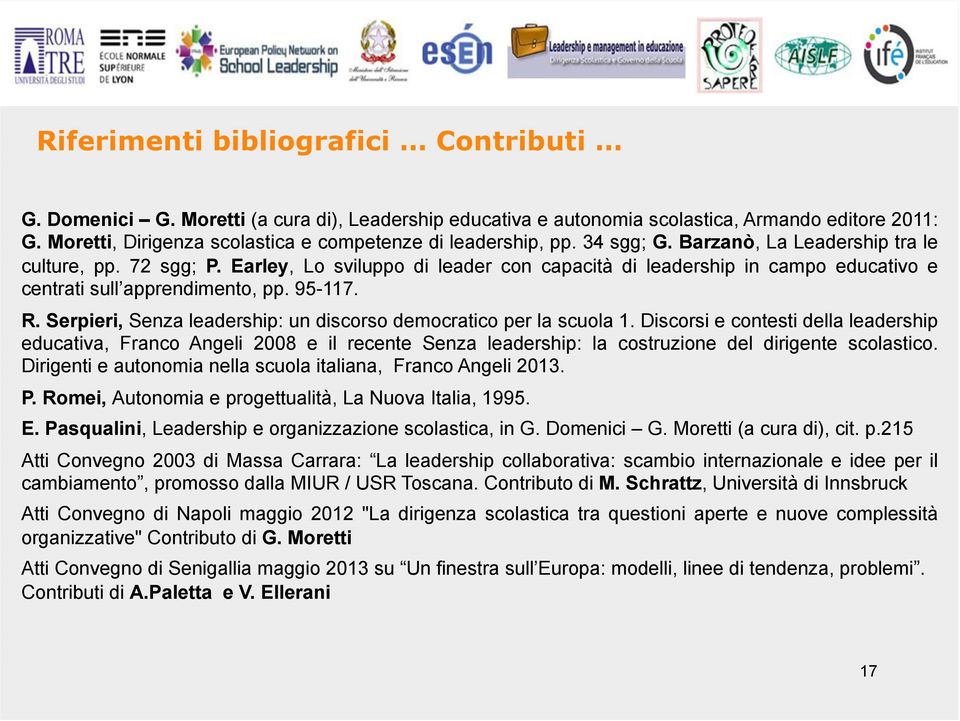 Earley, Lo sviluppo di leader con capacità di leadership in campo educativo e centrati sull apprendimento, pp. 95-117. R. Serpieri, Senza leadership: un discorso democratico per la scuola 1.