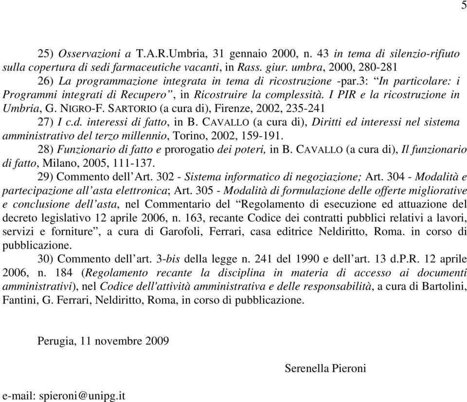 I PIR e la ricostruzione in Umbria, G. NIGRO-F. SARTORIO (a cura di), Firenze, 2002, 235-241 27) I c.d. interessi di fatto, in B.