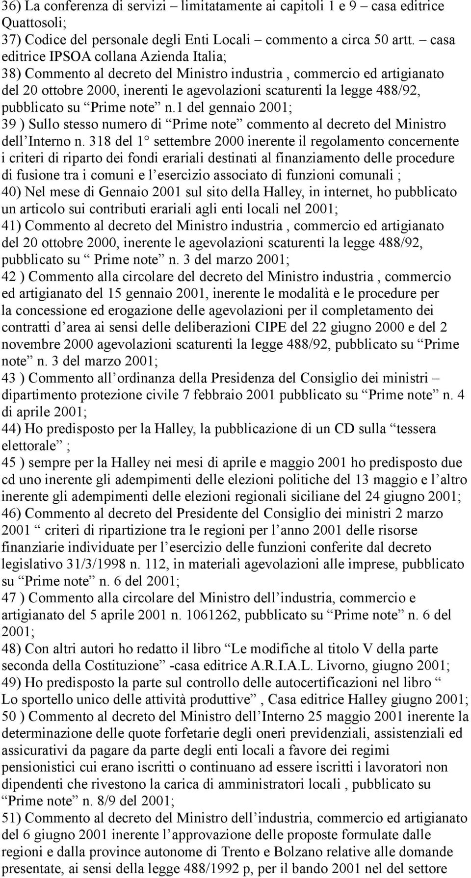 pubblicato su Prime note n.1 del gennaio 2001; 39 ) Sullo stesso numero di Prime note commento al decreto del Ministro dell Interno n.