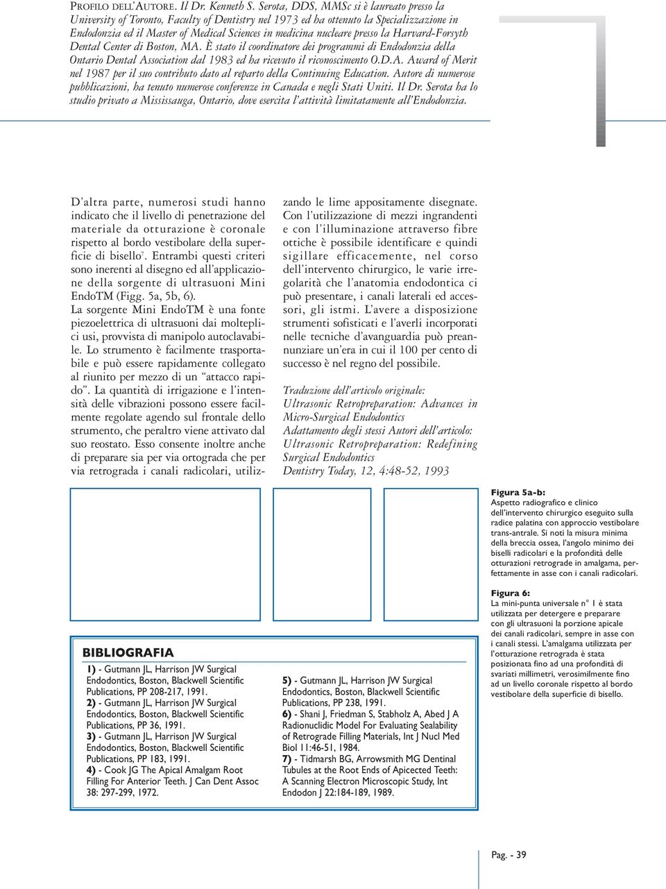 presso la Harvard-Forsyth Dental Center di Boston, MA. È stato il coordinatore dei programmi di Endodonzia della Ontario Dental Association dal 1983 ed ha ricevuto il riconoscimento O.D.A. Award of Merit nel 1987 per il suo contributo dato al reparto della Continuing Education.