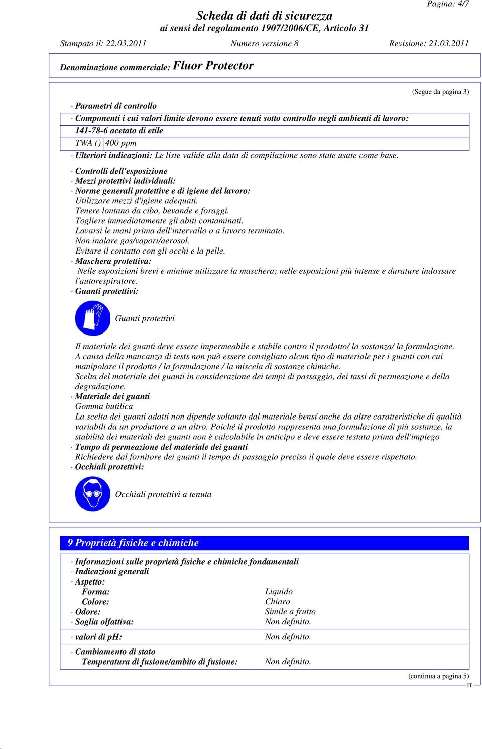 (Segue da pagina 3) Controlli dell'esposizione Mezzi protettivi individuali: Norme generali protettive e di igiene del lavoro: Utilizzare mezzi d'igiene adequati.