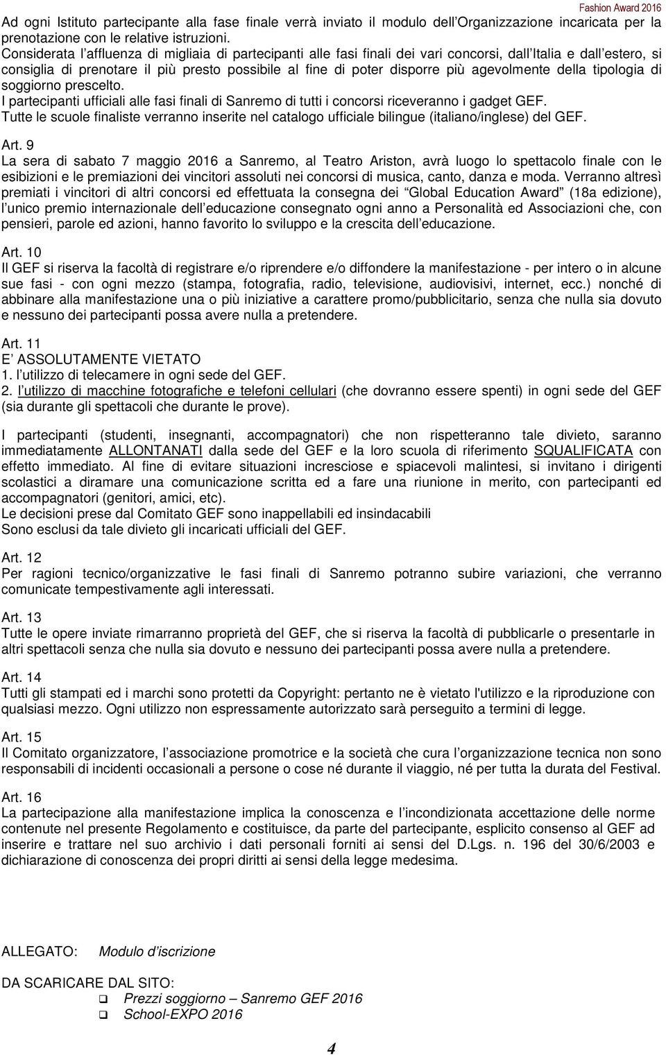 agevolmente della tipologia di soggiorno prescelto. I partecipanti ufficiali alle fasi finali di Sanremo di tutti i concorsi riceveranno i gadget GEF.