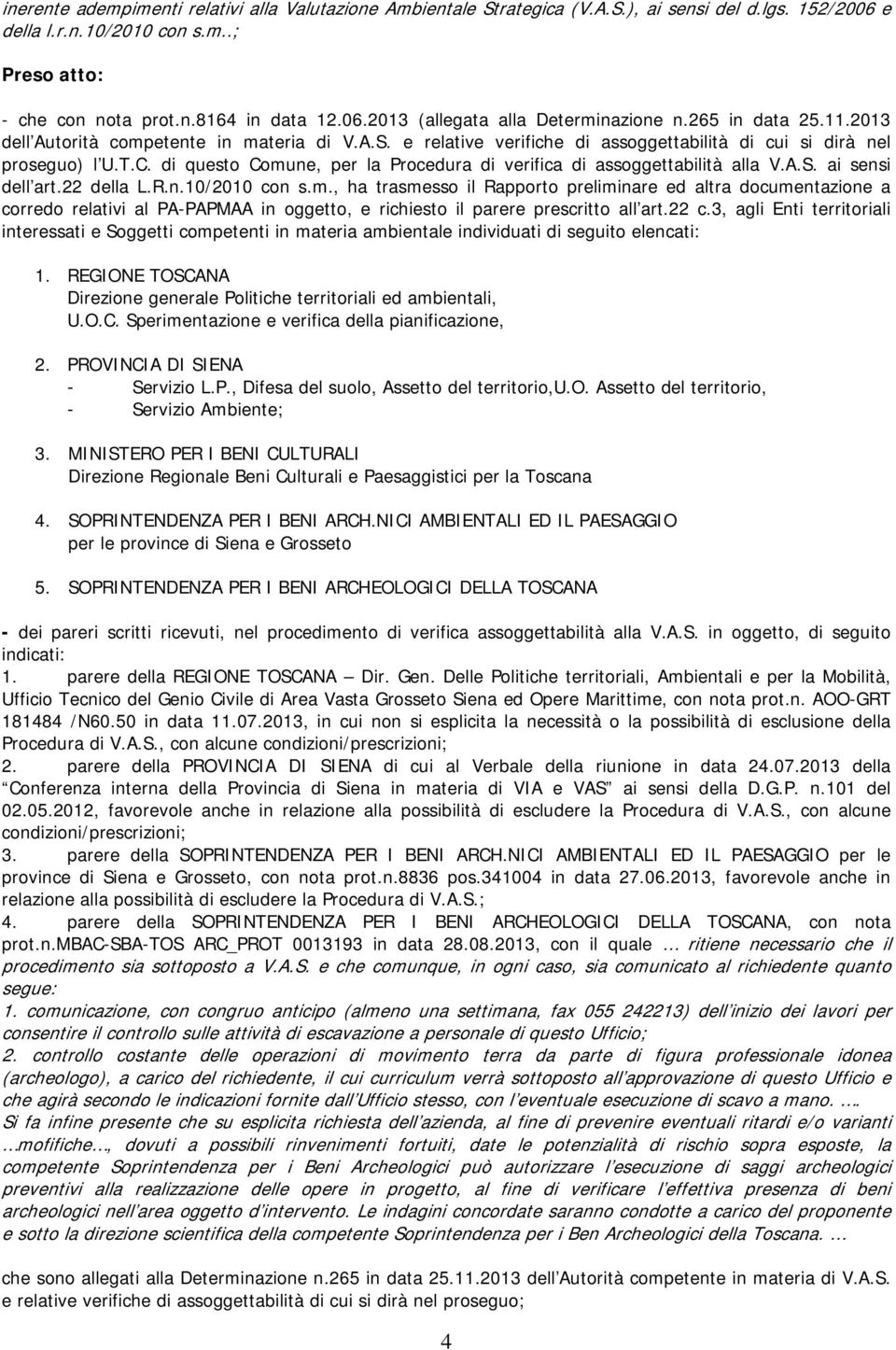 di questo Comune, per la Procedura di verifica di assoggettabilità alla V.A.S. ai sensi dell art.22 della L.R.n.10/2010 con s.m., ha trasmesso il Rapporto preliminare ed altra documentazione a corredo relativi al PA-PAPMAA in oggetto, e richiesto il parere prescritto all art.