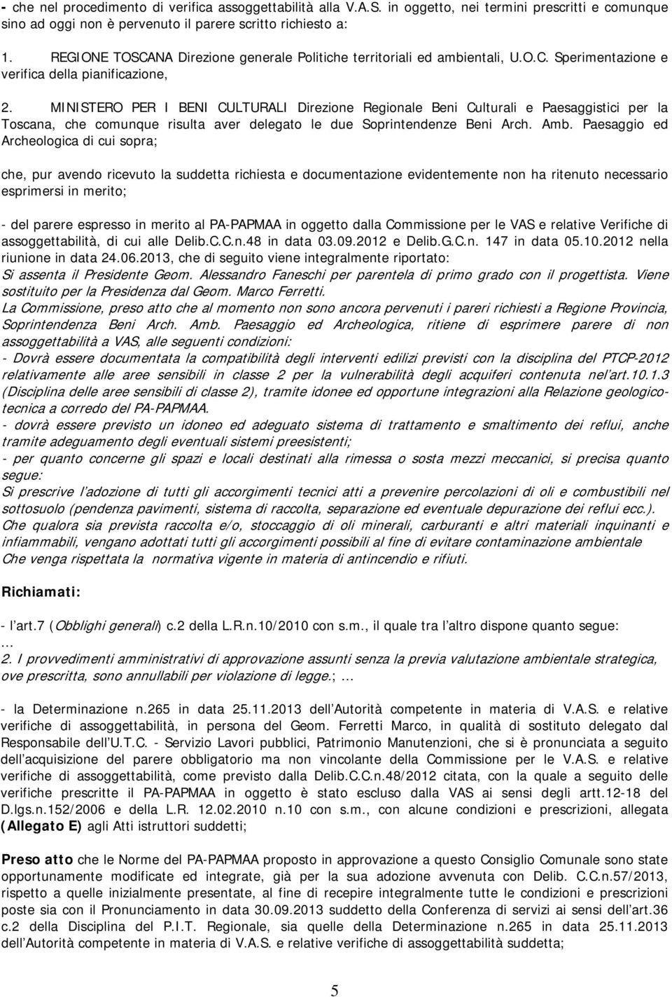 MINISTERO PER I BENI CULTURALI Direzione Regionale Beni Culturali e Paesaggistici per la Toscana, che comunque risulta aver delegato le due Soprintendenze Beni Arch. Amb.