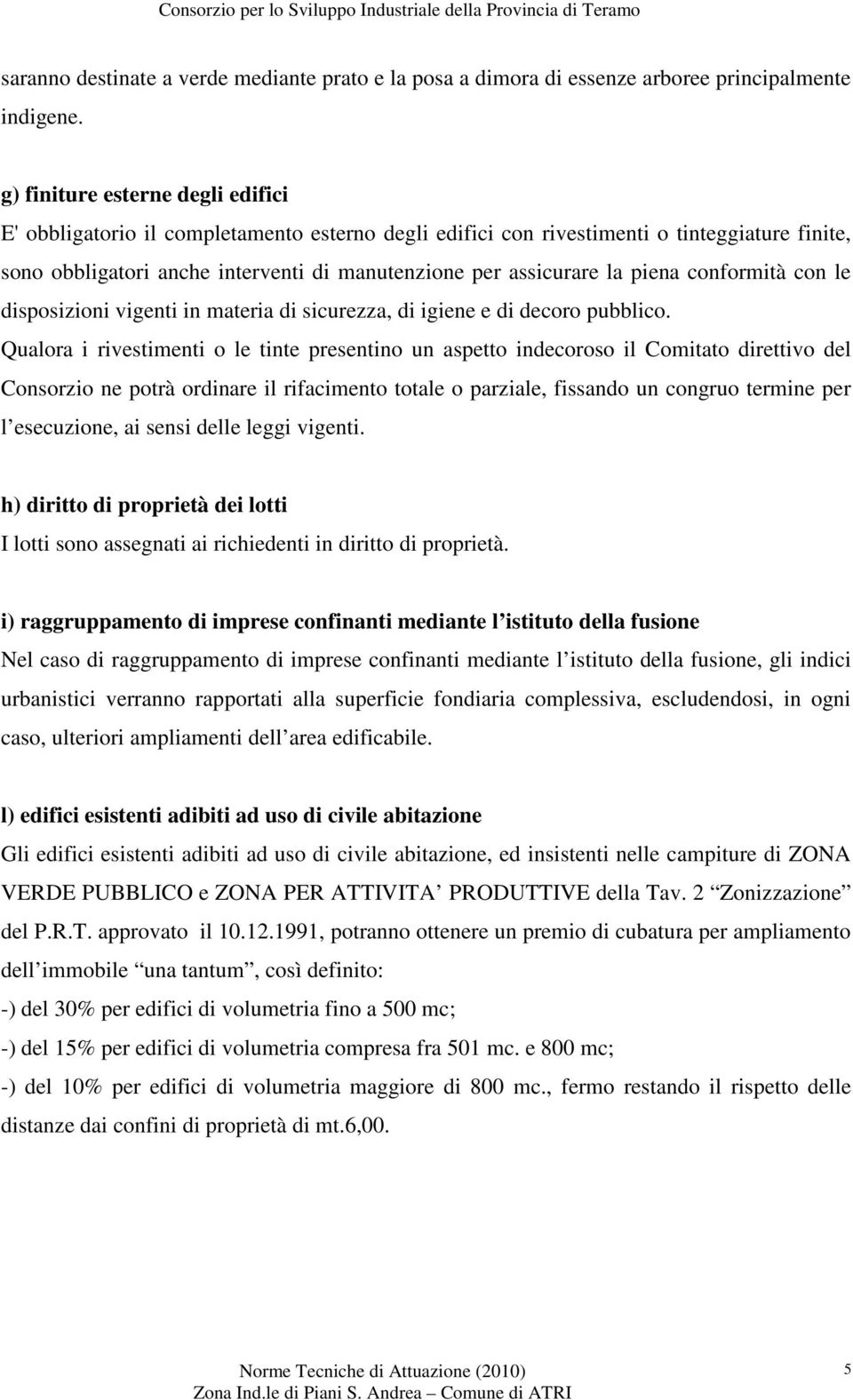 piena conformità con le disposizioni vigenti in materia di sicurezza, di igiene e di decoro pubblico.