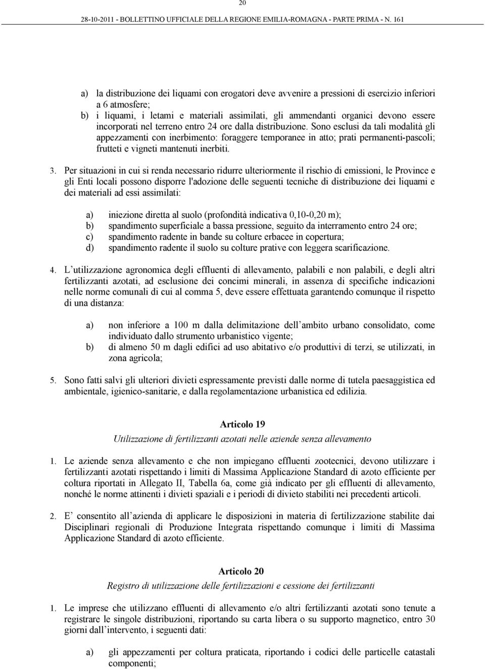 Sono esclusi da tali modalità gli appezzamenti con inerbimento: foraggere temporanee in atto; prati permanenti-pascoli; frutteti e vigneti mantenuti inerbiti. 3.