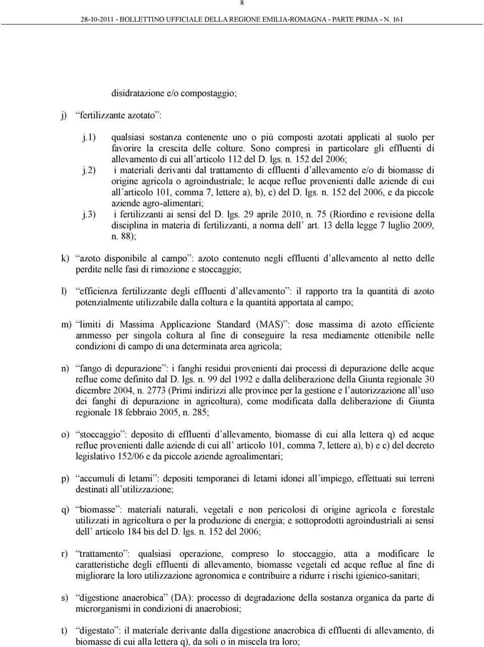 152 del 2006; i materiali derivanti dal trattamento di effluenti d allevamento e/o di biomasse di origine agricola o agroindustriale; le acque reflue provenienti dalle aziende di cui all articolo