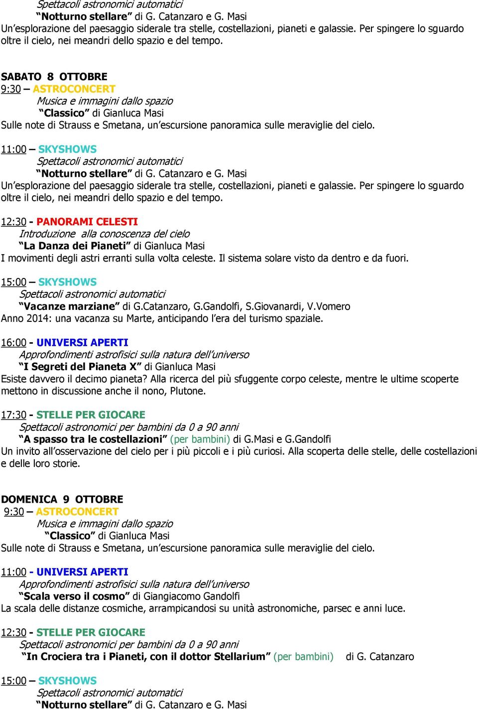 Alla ricerca del più sfuggente corpo celeste, mentre le ultime scoperte mettono in discussione anche il nono, Plutone. A spasso tra le costellazioni (per bambini) di G.Masi e G.