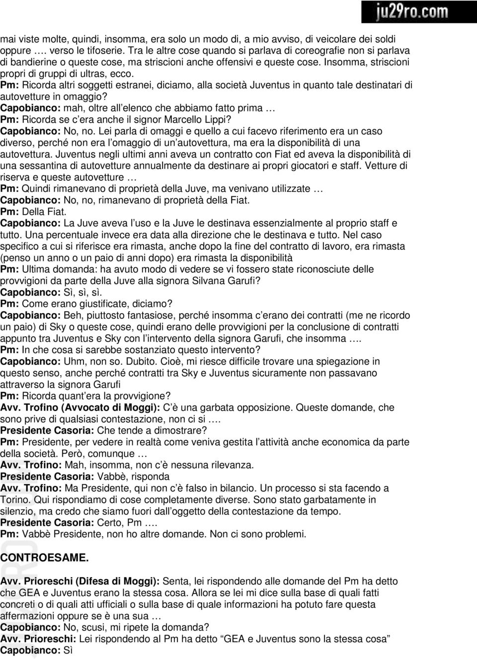 Pm: Ricorda altri soggetti estranei, diciamo, alla società Juventus in quanto tale destinatari di autovetture in omaggio?