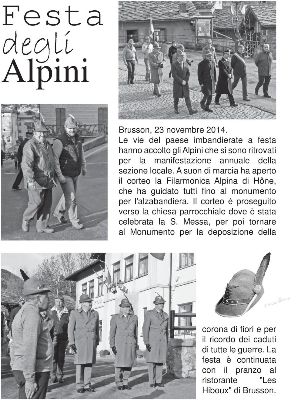 A suon di marcia ha aperto il corteo la Filarmonica Alpina di Hône, che ha guidato tutti fi no al monumento per l'alzabandiera.