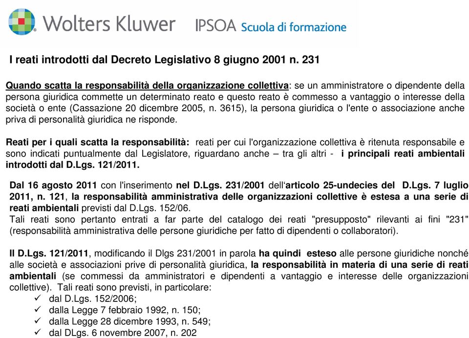 interesse della società o ente (Cassazione 20 dicembre 2005, n. 3615), la persona giuridica o l'ente o associazione anche priva di personalità giuridica ne risponde.