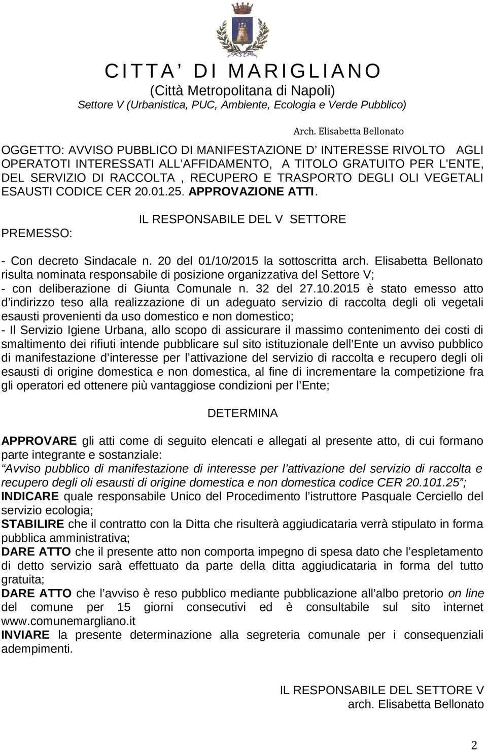 Elisabetta Bellonato risulta nominata responsabile di posizione organizzativa del Settore V; - con deliberazione di Giunta Comunale n. 32 del 27.10.