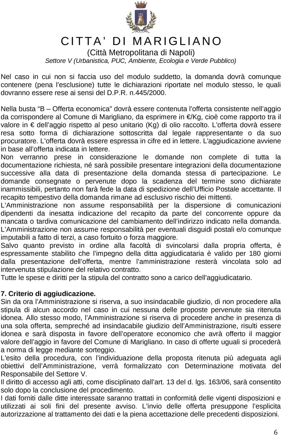 Nella busta B Offerta economica dovrà essere contenuta l offerta consistente nell aggio da corrispondere al Comune di Marigliano, da esprimere in /Kg, cioè come rapporto tra il valore in dell aggio