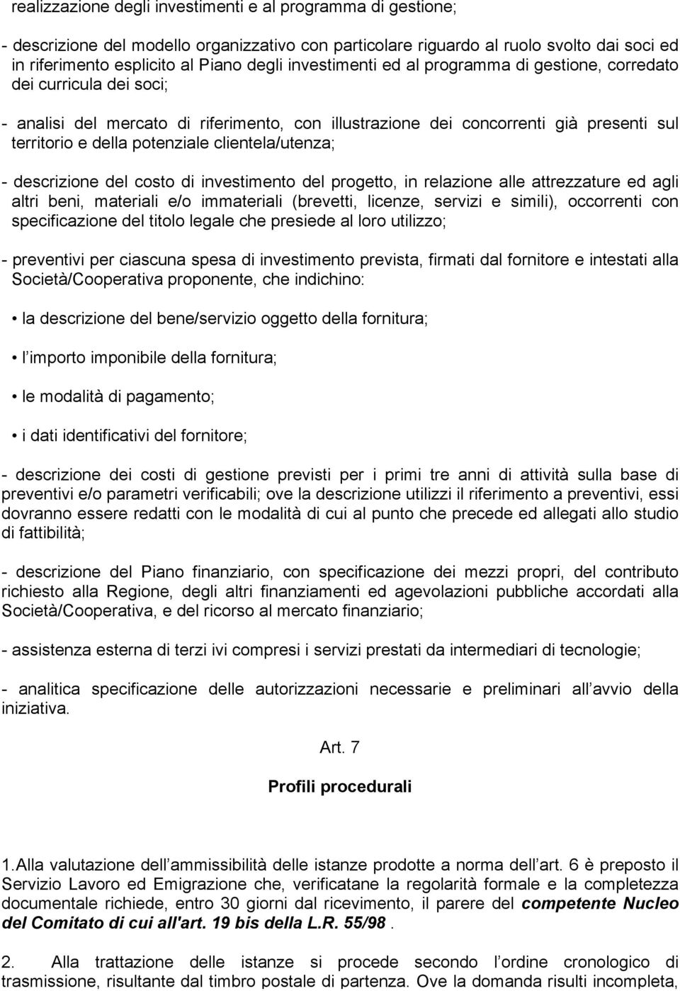 clientela/utenza; - descrizione del costo di investimento del progetto, in relazione alle attrezzature ed agli altri beni, materiali e/o immateriali (brevetti, licenze, servizi e simili), occorrenti