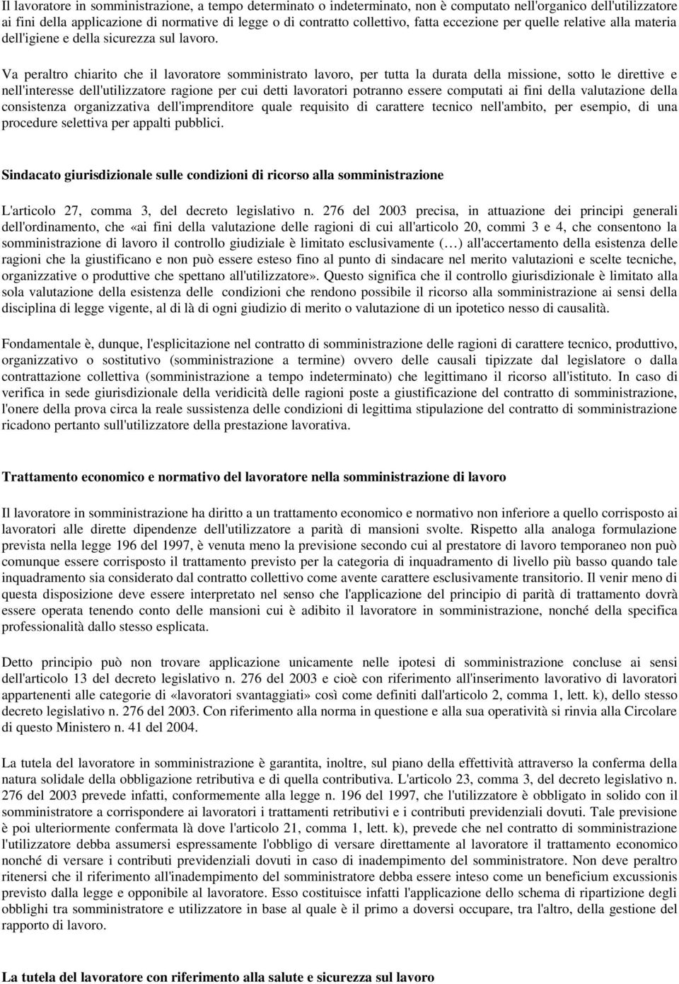 Va peraltro chiarito che il lavoratore somministrato lavoro, per tutta la durata della missione, sotto le direttive e nell'interesse dell'utilizzatore ragione per cui detti lavoratori potranno essere