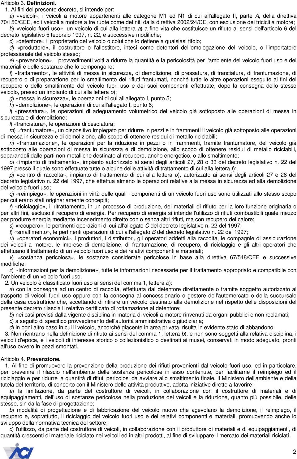 a tre ruote come definiti dalla direttiva 2002/24/CE, con esclusione dei tricicli a motore; b) «veicolo fuori uso», un veicolo di cui alla lettera a) a fine vita che costituisce un rifiuto ai sensi