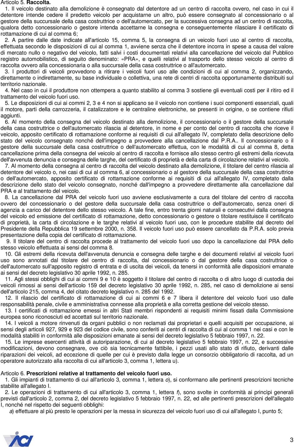 consegnato al concessionario o al gestore della succursale della casa costruttrice o dell'automercato, per la successiva consegna ad un centro di raccolta, qualora detto concessionario o gestore