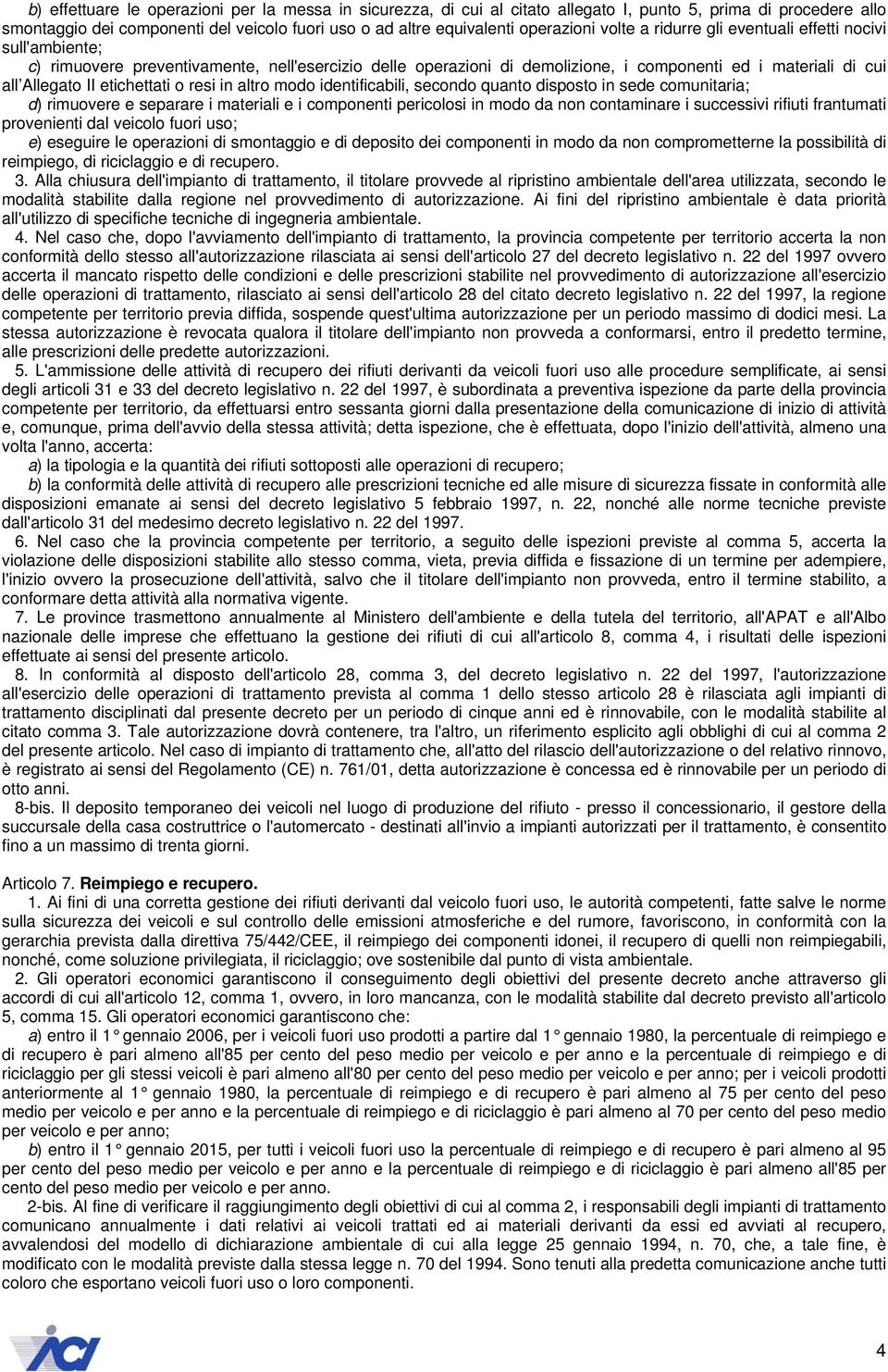 etichettati o resi in altro modo identificabili, secondo quanto disposto in sede comunitaria; d) rimuovere e separare i materiali e i componenti pericolosi in modo da non contaminare i successivi