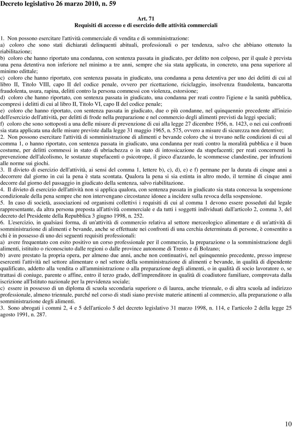 riabilitazione; b) coloro che hanno riportato una condanna, con sentenza passata in giudicato, per delitto non colposo, per il quale è prevista una pena detentiva non inferiore nel minimo a tre anni,