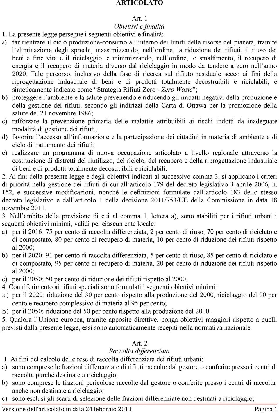 massimizzando, nell ordine, la riduzione dei rifiuti, il riuso dei beni a fine vita e il riciclaggio, e minimizzando, nell ordine, lo smaltimento, il recupero di energia e il recupero di materia