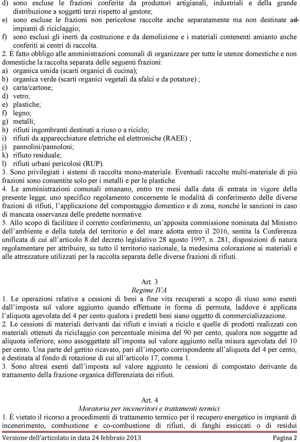 È fatto obbligo alle amministrazioni comunali di organizzare per tutte le utenze domestiche e non domestiche la raccolta separata delle seguenti frazioni: a) organica umida (scarti organici di